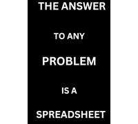 THE ANSWER TO ANY PROBLEM IS A SPREADSHEET: Funny Notebook for Accountants, Data Analysts, Excel Lovers and Spreadsheet Nerds