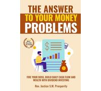 THE ANSWER TO YOUR MONEY PROBLEMS: FIRE YOUR BOSS, BUILD DAILY CASH FLOW AND WEALTH WITH DIVIDEND INVESTING