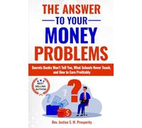 THE ANSWER TO YOUR MONEY PROBLEMS: Secrets Banks Won’t Tell You, What Schools Never Teach, and How to Earn Profitably