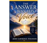 The Answer Was His Voice: A Journey of Prayer, Faith, and Divine Conversation