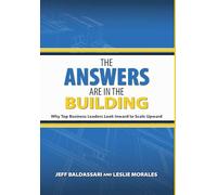 The Answers Are in the Building: Why Top Business Leaders Look Inward to Scale Upward