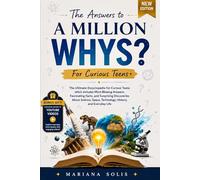 The Answers to A MILLION WHYS for Curious Teens: The Ultimate Encyclopedia for Curious Teens which includes Mind-Blowing Answers, Fascinating Facts, ... Space, Technology, History, and Everyday Life