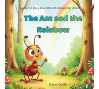 The Ant and the Rainbow: A colorful tale of a little ant chasing her dream