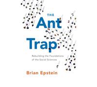 The Ant Trap: Rebuilding the Foundations of the Social Sciences (Oxford Studies in Philosophy of Science)