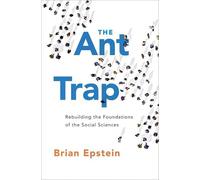 The Ant Trap: Rebuilding the Foundations of the Social Sciences (Oxford Studies in Philosophy of Science)