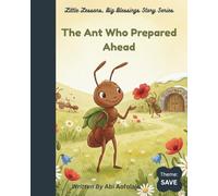 The Ant Who Prepared Ahead: Theme - SAVE (Little Lessons, Big Blessings Story Series)