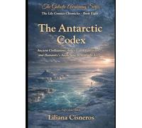 The Antarctic Codex: Ancient Civilizations, Inner Earth Gateways, and Humanity's Awakening Beneath the Ice (The Lily Contact Chronicles)