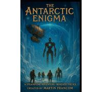The Antarctic Enigma: A SteamPunk Adventure - Beneath The Ice