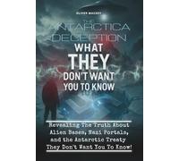 The Antarctica Deception: What THEY Don't Want You To Know: Revealing The Truth About Alien Bases, Nazi Portals, and the Antarctic Treaty They Don't Want You To Know!