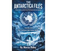 The Antarctica Files- Volume One: The Continent that Creates Myths (The Antarctica Files- Power, Secrecy, and the Treaty that Governs the Last Continent)
