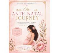 The Ante-Natal Journey: A Guided, Heartfelt Keepsake for Expectant Mothers by Midwife @ Heart
