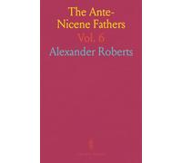 The Ante-Nicene Fathers: Translations of the Writings of the Fathers Down to A. D. 325; Gregory Thaumaturgus, Dionysius the Great, Julius Africanus, Anatolius and Minor Writers, Methodius, Arnobius
