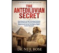 The Antediluvian Secret: Unearthing the Lost High-Technology Civilization Before the Pharaohs: A Journey into Prehistoric Megastructures and the True Origins of Egypt's Greatest Monuments
