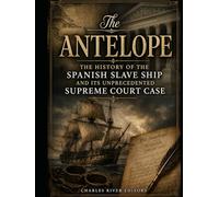 The Antelope: The History of the Spanish Slave Ship and Its Unprecedented Supreme Court Case