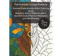 The AntHole Lounge Presents: Stained Glass Animals Adult Coloring Book: Beautiful Animal Patterns with a Stained Glass Effect for Relaxation and Mindfulness