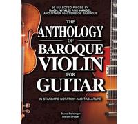 The Anthology of Baroque Violin for Guitar: 29 Selected Pieces by Bach, Vivaldi, and Handel, and other Masters of Baroque in Standard Notation and Tablature