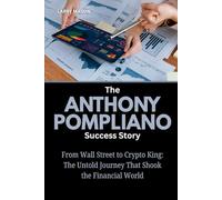 The Anthony Pompliano Success Story: From Wall Street to Crypto King: The Untold Journey That Shook the Financial World (Crypto Mavericks: The Fearless Innovators Behind the Digital Money Revolution)