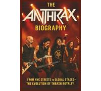 THE ANTHRAX BIOGRAPHY: From NYC Streets to Global Stages The Evolution of Thrash Royalty