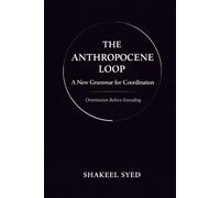 The Anthropocene Loop: A New Grammar for Coordination (The Convergence Framework Series)