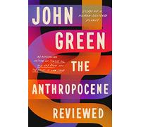 The Anthropocene Reviewed: Essays on a Human-Centered Planet