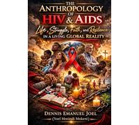 The Anthropology of HIV & AIDS: Life, Struggle, Faith, and Resilience in a Living Global Reality