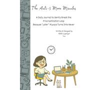The Anti-5 More Minutes: An ADHD Friendly Daily Journal to Gently Break the Procrastination Loop Because ‘Later’ Always Turns Into Never