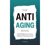 The Anti Aging Book: Proven Anti-Aging Habits and Longevity Strategies to Boost Energy, Restore Vitality, and Revive Your Body and Mind Naturally