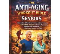 The Anti-Aging Workout Bible for Seniors: Evidence-Based Functional Exercise, Balance Training, and Flexibility Programs to Reverse Muscle Loss, Improve Daily Movement