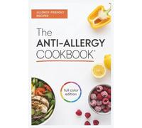 The Anti-Allergy Cookbook: Every Recipe You Need to fight Asthma, Food Allergies, Hay Fever, and More