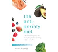 The Anti-Anxiety Diet: A Whole Body Program to Stop Racing Thoughts, Banish Worry and Live Panic-Free