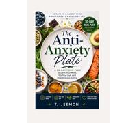 The Anti-Anxiety Plate: A 30-Day Food Plan to Calm Your Mind, Fix Your Gut, and Stop Anxious Eating
