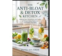 THE ANTI-BLOAT & DETOX KITCHEN: Healing Teas, Smoothies, and Tonics to Reduce Water Retention and Flatten Your Belly (THE COMPLETE BODY DRAINAGE & SMOOTH SKIN SYSTEM)