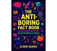 The Anti-Boring Fact Book: Instant Injections of Awe for the Chronically Curious (Elmer Burns' Wow-Facts)