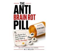 THE ANTI BRAIN ROT PILL: One Regular Guy's Daily Prescription of Simple Habits to Get Your Brain Back