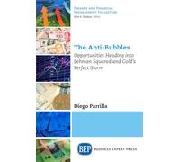The Anti-Bubbles: Opportunities Heading into Lehman Squared and Gold’s Perfect Storm (Finance and Financial Management Collection)