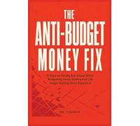 The Anti-Budget Money Fix: 21 Days to Finally Get Ahead When Budgeting Keeps Failing and Life Keeps Getting More Expensive