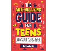 The Anti-Bullying Guide For Teens: How To Fight Back, Build Inner Strength, And Say 'Enough Is Enough' With Confidence And Clarity (Therapy and Mental Health Books For Teens)