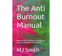 The Anti Burnout Manual: Break the cycle of exhaustion, recharge your energy, and build long-term resilience
