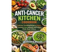 The Anti-Cancer Kitchen Cookbook: Delicious, Nourishing Recipes to Support Treatment, Boost Immunity, and Promote Whole-Body Wellness