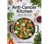 The Anti-Cancer Kitchen: One Pot Meals for Healing and Health