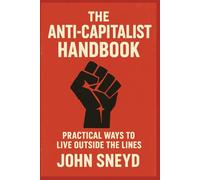 The Anti-Capitalist Handbook: Practical Ways to Live Outside the Lines (Self Help And Self Work)