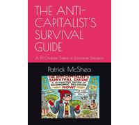 The Anti-Capitalist's Survival Guide: A 15-Chapter Satire of Economic Delusion