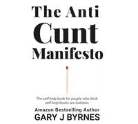The Anti-Cunt Manifesto: A fearless, funny, and brutally honest philosophy for people who are sick of ego, outrage, and noise.