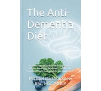 The Anti-Dementia Diet: A Science-Backed Guide to Reversing Cognitive Decline, Preventing Alzheimer’s, and Boosting Brain Health with Food, Lifestyle, and Supplements