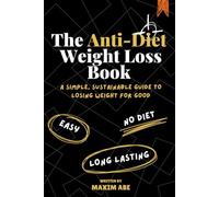 The Anti-Diet Weight Loss Book: How To Eat And Still Lose Weight For the Last Time Without A Diet