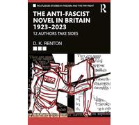 The Anti-Fascist Novel in Britain 1923-2023: 12 Authors Take Sides (Routledge Studies in Fascism and the Far Right)
