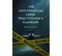 The Anti-Financial Crime Practitioner’s Playbook: Mastering Modern AFC