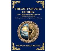 The Anti-Gnostic Fathers: Tertullian, Irenaeus, and the Fight to Preserve Orthodoxy (Library of Alexandria)