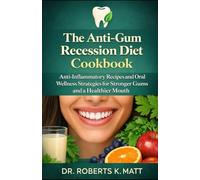 The Anti-Gum Recession Diet Cookbook: Anti-Inflammatory Recipes and Oral Wellness Strategies for Stronger Gums and a Healthier Mouth