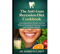 The Anti-Gum Recession Diet Cookbook: Anti-Inflammatory Recipes and Oral Wellness Strategies for Stronger Gums and a Healthier Mouth
